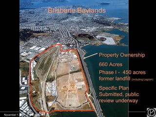 Property Ownership 660 Acres Phase I -  450 acres former landfill  (including Lagoon) Specific Plan Submitted, public review underway Brisbane Baylands   November 1, 2007  - Structures 