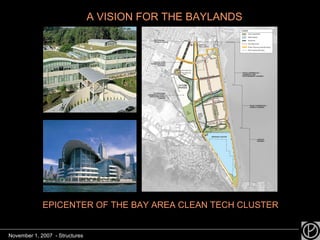 A VISION FOR THE BAYLANDS EPICENTER OF THE BAY AREA CLEAN TECH CLUSTER November 1, 2007  - Structures 