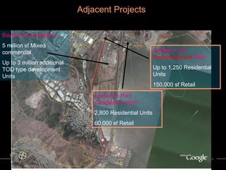 Adjacent Projects   Regional Development Pipeline Executive Park Candlestick point 2,800 Residential Units 60,000 sf Retail Baylands Cumulative 5 million sf Mixed commercial Up to 3 million additional TOD type development Units Schlage Lock  Redevelopment  Plan Up to 1,250 Residential Units 150,000 sf Retail 