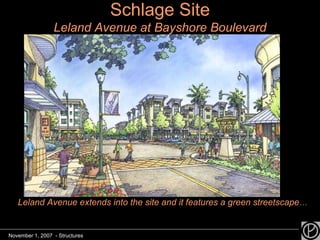 November 1, 2007  - Structures Schlage Site Leland Avenue at Bayshore Boulevard Leland Avenue extends into the site and it features a green streetscape … 