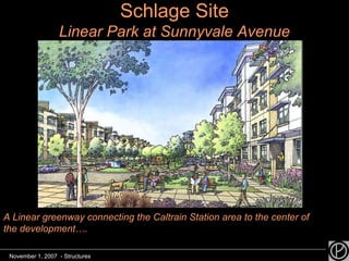 Schlage Site Linear Park at Sunnyvale Avenue A Linear greenway connecting the Caltrain Station area to the center of the development…. November 1, 2007  - Structures 
