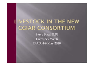 Steve Staal, ILRI
  Livestock Week
IFAD, 4-6 May 2010




                      1
 