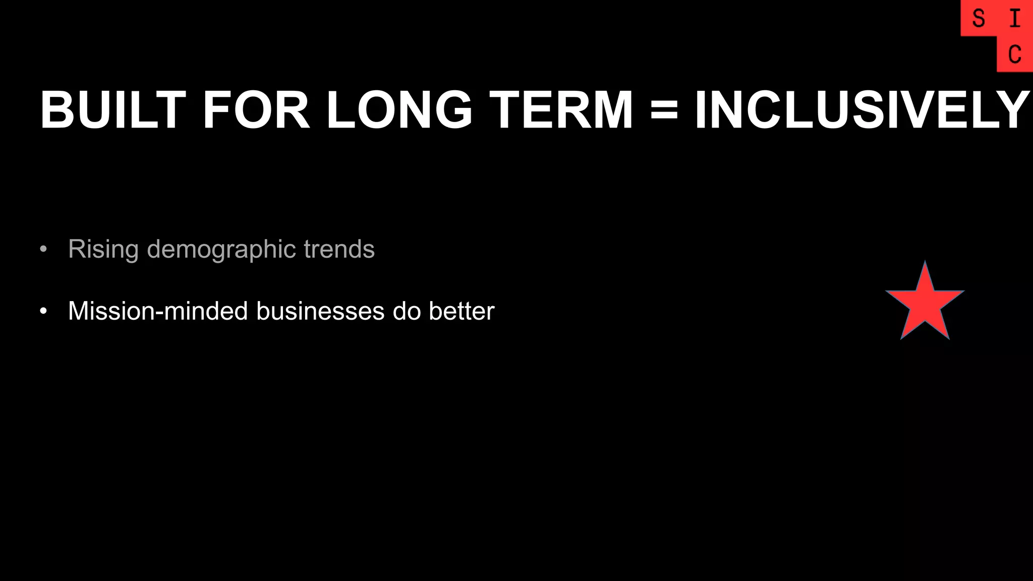BUILT FOR LONG TERM = INCLUSIVELY
• Rising demographic trends
• Mission-minded businesses do better
 
