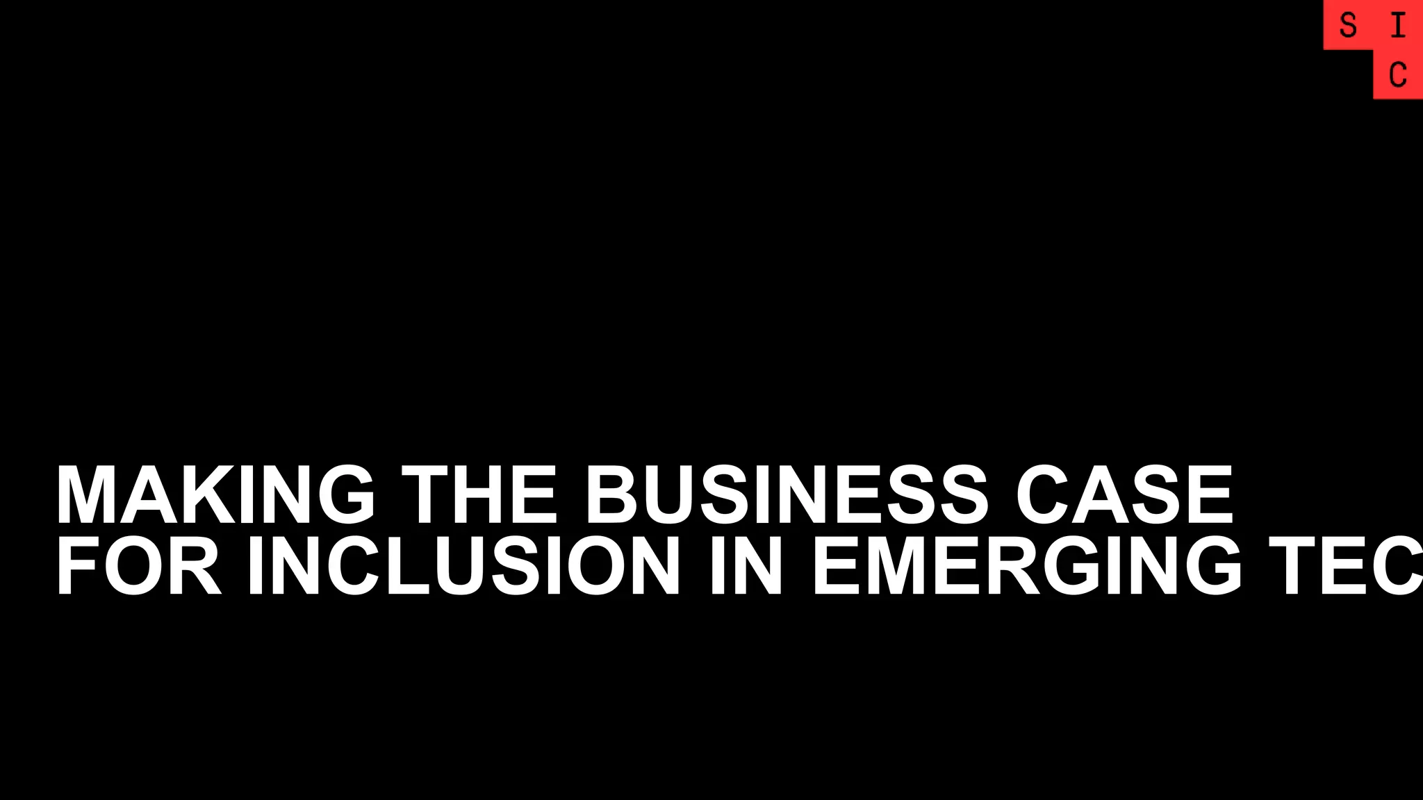 MAKING THE BUSINESS CASE
FOR INCLUSION IN EMERGING TEC
 