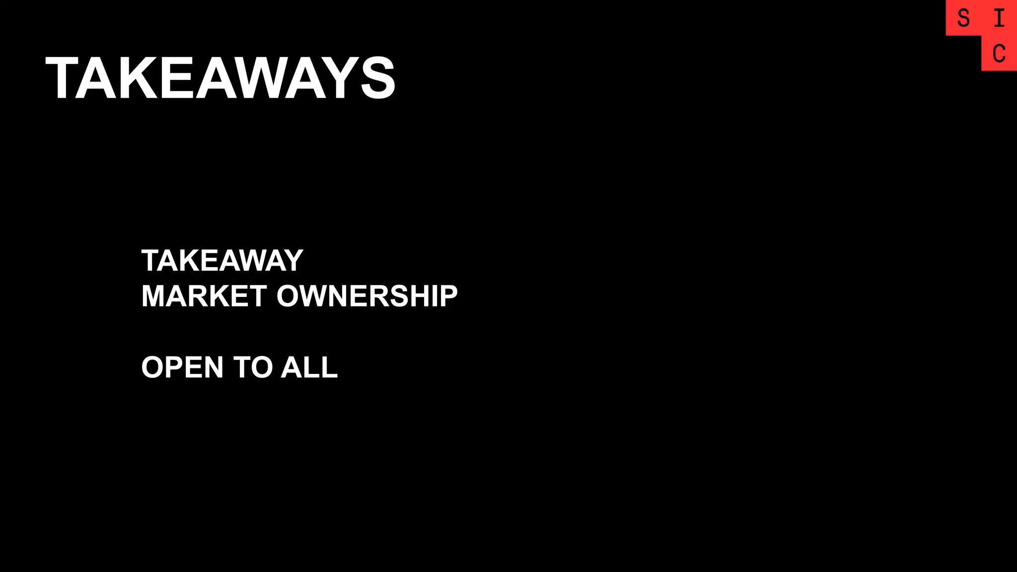 TAKEAWAYS
TAKEAWAY
MARKET OWNERSHIP
OPEN TO ALL
 