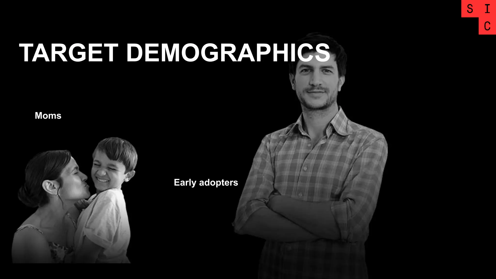 TARGET DEMOGRAPHICS
Moms
Early adopters
 