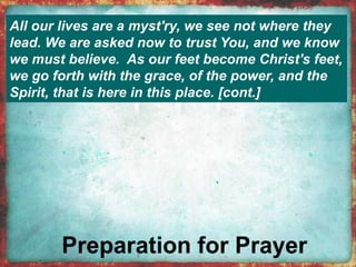 All our lives are a myst'ry, we see not where they 
lead. We are asked now to trust You, and we know 
we must believe. As our feet become Christ's feet, 
we go forth with the grace, of the power, and the 
Spirit, that is here in this place. [cont.] 
 