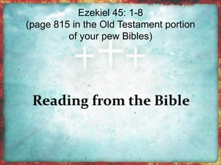 Ezekiel 45: 1-8 
(page 815 in the Old Testament portion 
of your pew Bibles) 
 