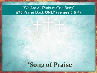 “We Are All Parts of One Body” 
#78 Praise Book ONLY (verses 3 & 4) 
 