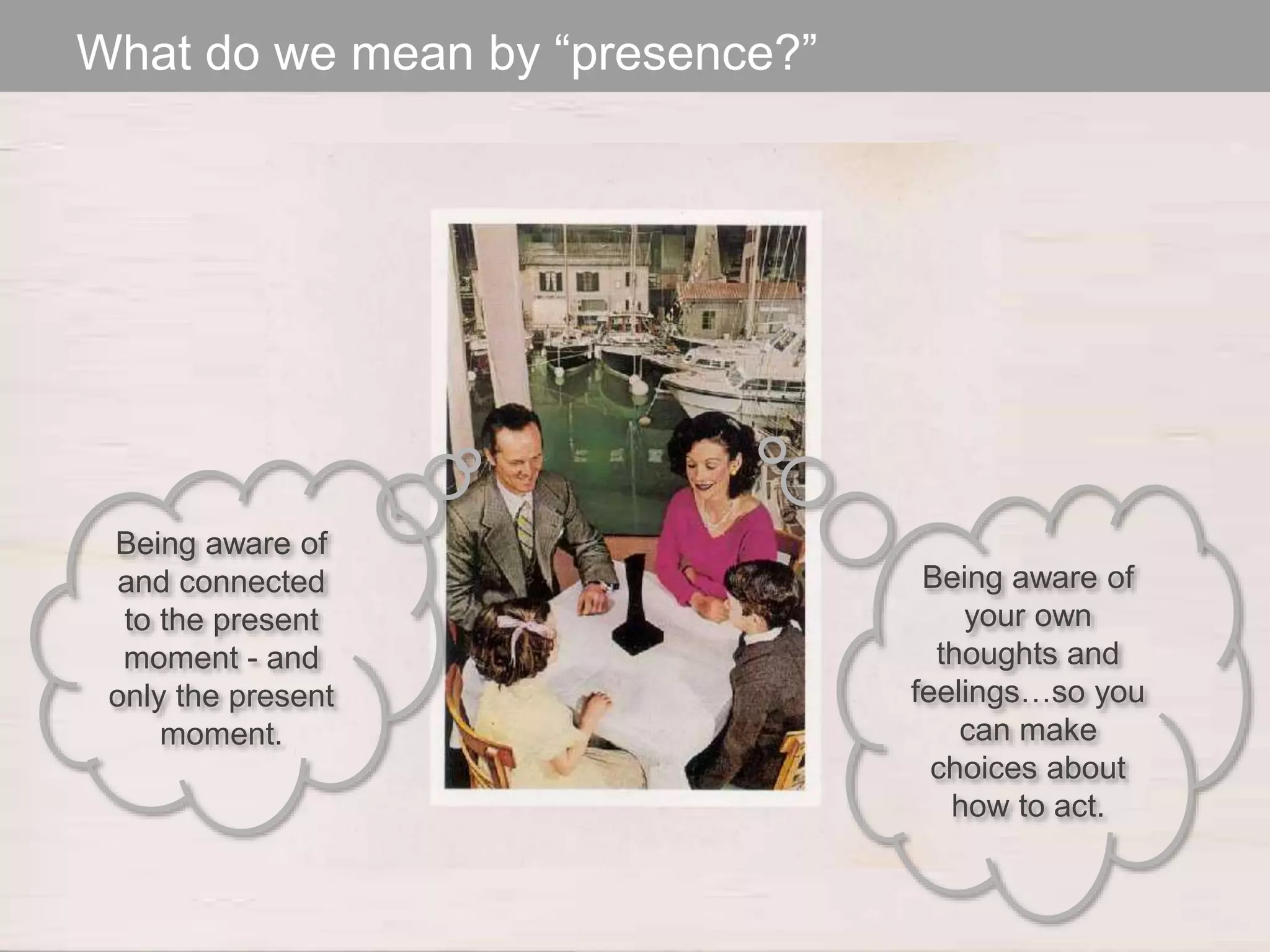 The Designer Is Present ‹#› Portigal
Click to edit Master title styleWhat do we mean by “presence?”
Being aware of
your own
thoughts and
feelings…so you
can make
choices about
how to act.
Being aware of
and connected
to the present
moment - and
only the present
moment.
 