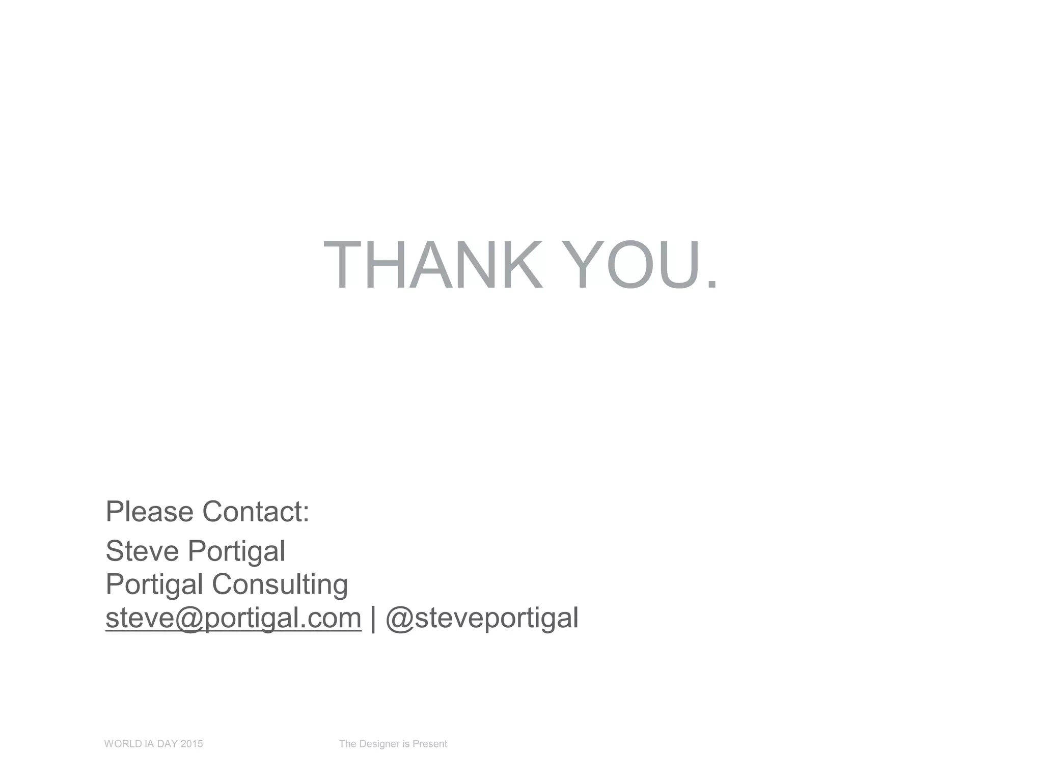 THANK YOU.
Please Contact:
Steve Portigal
Portigal Consulting
steve@portigal.com | @steveportigal
THANK YOU.
WORLD IA DAY 2015 The Designer is Present
 