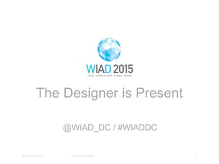 The Designer is Present
@WIAD_DC / #WIADDC
01WORLD IA DAY 2015 The Designer is Present
 