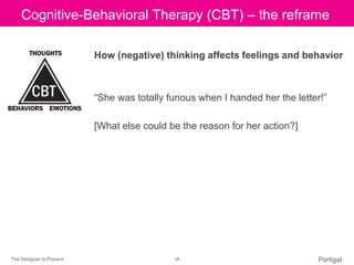 The Designer Is Present ‹#› Portigal
Click to edit Master title styleCognitive-Behavioral Therapy (CBT) – the reframe
How ...