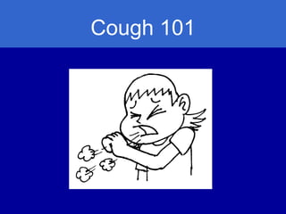 Cough 101
 