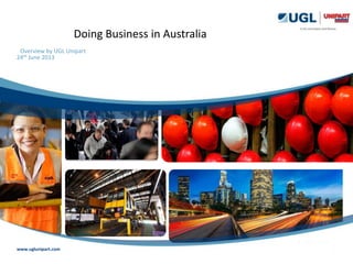 24th June 2013
Overview by UGL Unipart
Doing Business in Australia
www.uglunipart.com
 