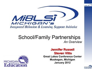 School/Family Partnerships  An Overview Jennifer Russell Steven Vitto Great Lakes Conference Center Muskegon, Michigan January 2012 