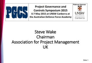 Slide 1
Steve Wake
Chairman
Association for Project Management
UK
 