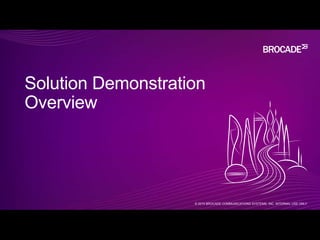 Solution Demonstration
Overview
© 2015 BROCADE COMMUNICATIONS SYSTEMS, INC. INTERNAL USE ONLY
 