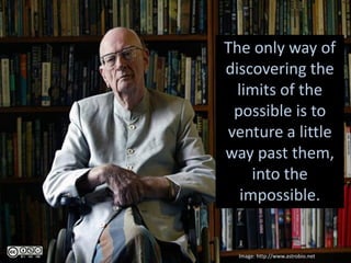 The only way of
discovering the
limits of the
possible is to
venture a little
way past them,
into the
impossible.
Image: http://www.astrobio.net
 