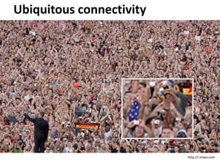 Ubiquitous connectivity




http://i.imwx.com




                    cc Steve Wheeler, University of Plymouth, 2010
 