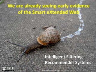 We are already seeing early evidence
    of the Smart eXtended Web




                   Intelligent Filtering
                   Recommender Systems
               http://chemistscorner.com
 