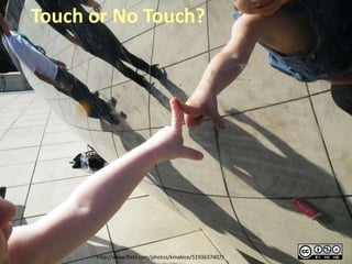 Touch or No Touch?




      http://www.flickr.com/photos/kmakice/5193637407/
 