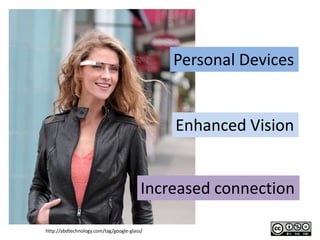 Personal Devices


                                             Enhanced Vision


                                         Increased connection

http://abdtechnology.com/tag/google-glass/
 