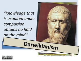 “Knowledge that
is acquired under
compulsion
obtains no hold
on the mind.”

     Plato
- Socrates
                    http://www.fotopedia.com/items/flickr-713124904
 