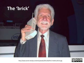 The ‘brick’




     http://www.xianet.net/wp-content/uploads/2011/02/first-mobile-phone.jpg
 