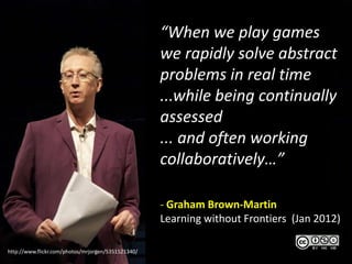 “When we play games
                                                    we rapidly solve abstract
                        ...