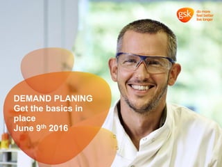DEMAND PLANING
Get the basics in
place
June 9th 2016
 