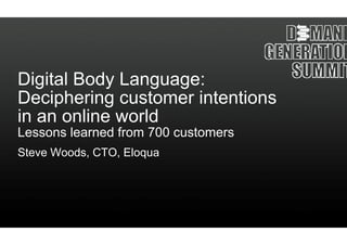 Digital Body Languaage:
Deciphering custom intentions
           g       mer
in an online world
Lessons learned from 700 customers
Steve Woods, CTO, Eloqua
 