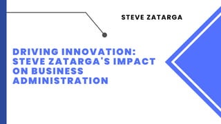 DRIVING INNOVATION:
STEVE ZATARGA'S IMPACT
ON BUSINESS
ADMINISTRATION
STEVE ZATARGA
 