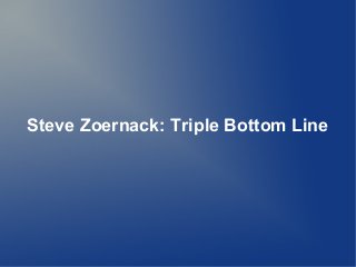 Steve Zoernack: Triple Bottom Line
 
