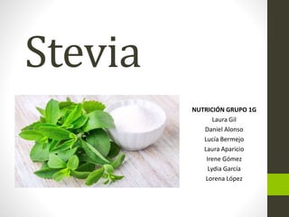 Stevia
NUTRICIÓN GRUPO 1G
Laura Gil
Daniel Alonso
Lucía Bermejo
Laura Aparicio
Irene Gómez
Lydia García
Lorena López
 