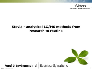 ©2015 Waters Corporation 1
Stevia - analytical LC/MS methods from
research to routine
 