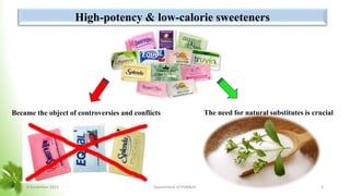 Became the object of controversies and conflicts The need for natural substitutes is crucial
High-potency & low-calorie sweeteners
8 November 2023 Department of PSM&AC 3
 