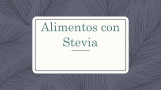 Alimentos con
Stevia
 
