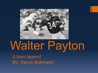 Walter Payton
A born legend
By: Stevie Bukowski
 