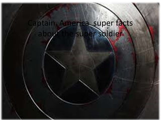 The super soldier’s super facts
Captain America super facts
about the super soldier
 