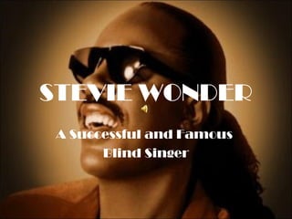 STEVIE WONDER
 A Successful and Famous
       Blind Singer
 