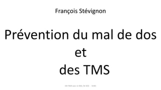 EN FINIR avec LE MAL DE DOS - KERO 
Prévention du mal de dos et des TMS 
François Stévignon  