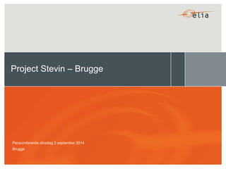 Project Stevin – Brugge 
Persconferentie dinsdag 2 september 2014 
Brugge 
 