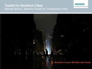 Toolkit for Resilient Cities
Michael Stevns, Siemens Center for Competence Cities
Blackouts in Lower Manhattan after Sandy
 