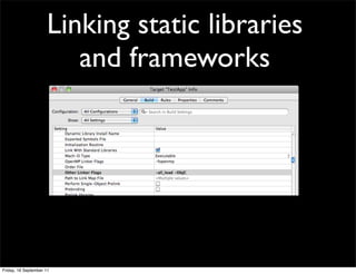 Linking static libraries
                        and frameworks




Friday, 16 September 11
 