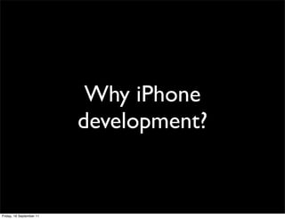 Why iPhone
                          development?


Friday, 16 September 11
 