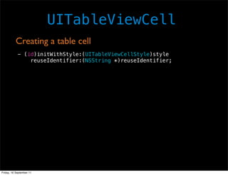 UITableViewCell
          Creating a table cell
            - (id)initWithStyle:(UITableViewCellStyle)style
              ...