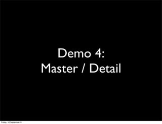 Demo 4:
                          Master / Detail


Friday, 16 September 11
 