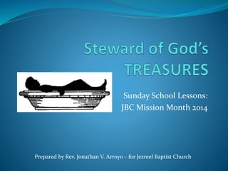 Sunday School Lessons:
JBC Mission Month 2014
Prepared by Rev. Jonathan V. Arroyo – for Jezreel Baptist Church
 