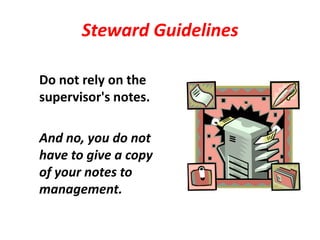 Steward Guidelines

Do not rely on the
supervisor's notes.

And no, you do not
have to give a copy
of your notes to
management.
 